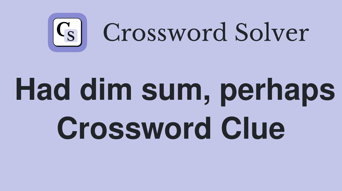 Had dim sum, perhaps Crossword Clue