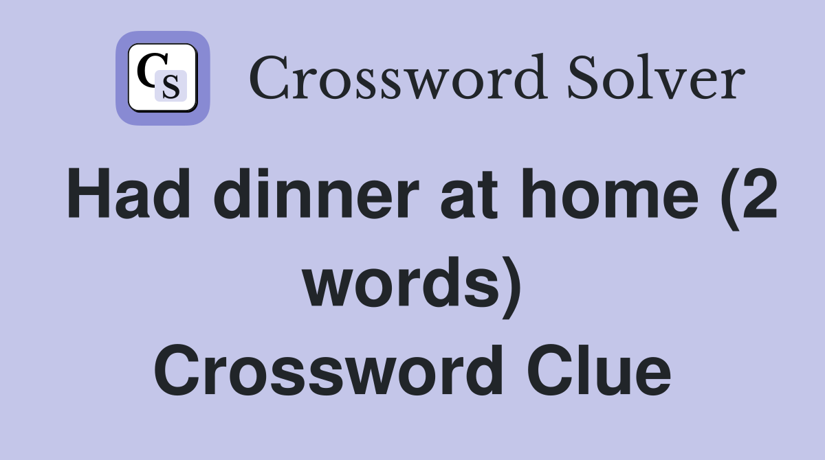 Had dinner at home (2 words) Crossword Clue