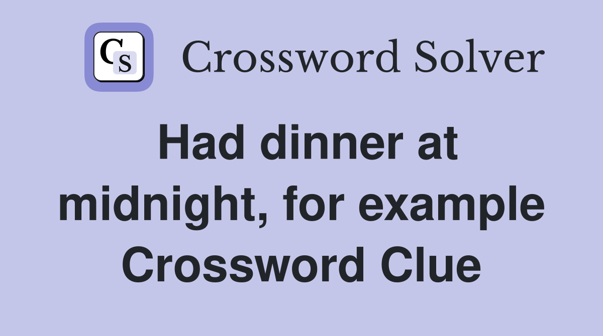 Had dinner at midnight, for example Crossword Clue