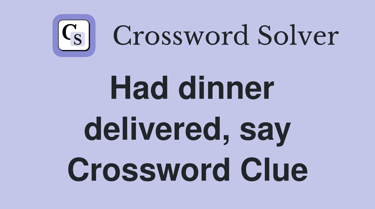 Had dinner delivered, say Crossword Clue
