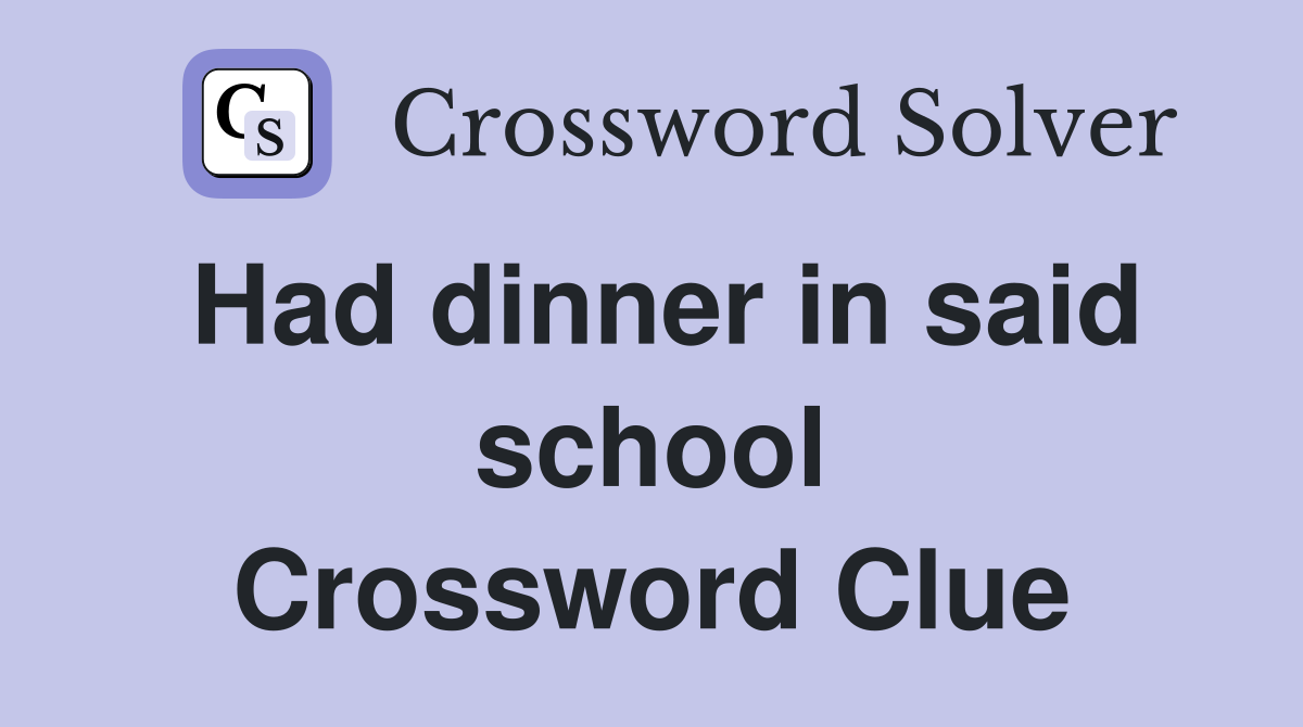 Had dinner in said school Crossword Clue
