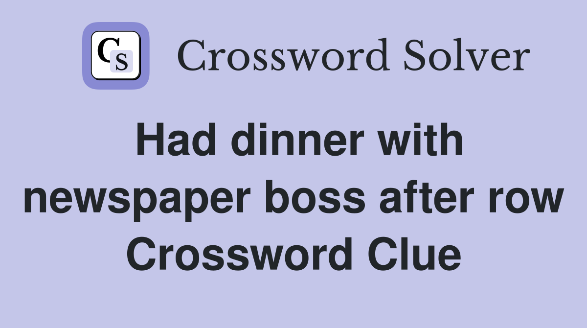 Had dinner with newspaper boss after row Crossword Clue
