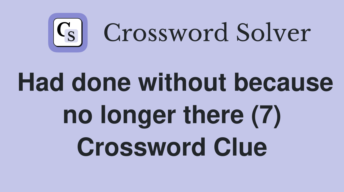 Had done without because no longer there (7) Crossword Clue