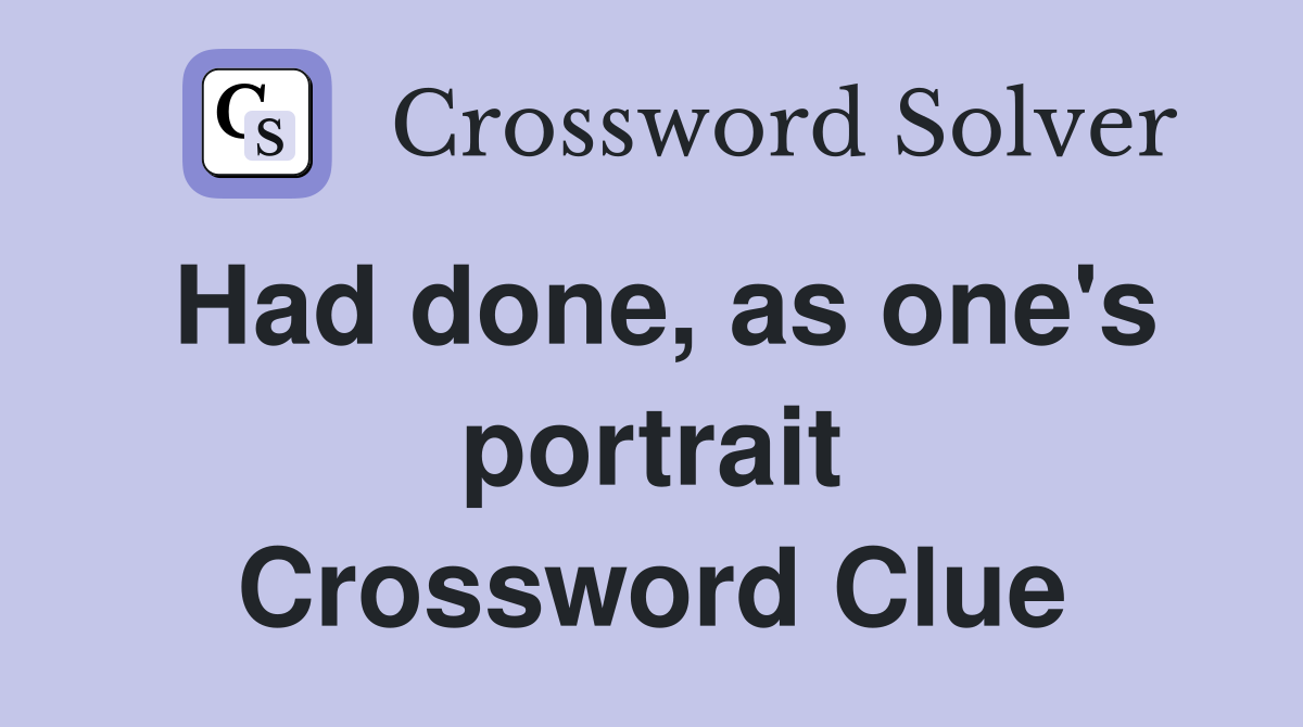 Had done, as one's portrait Crossword Clue