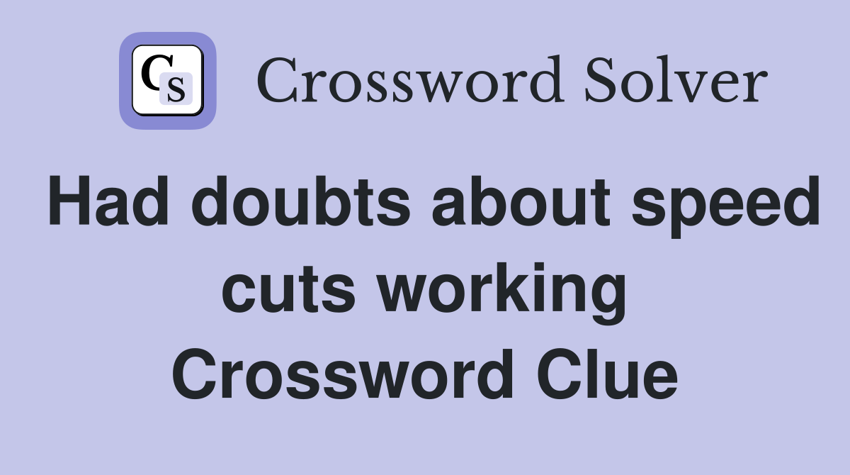 Had doubts about speed cuts working Crossword Clue