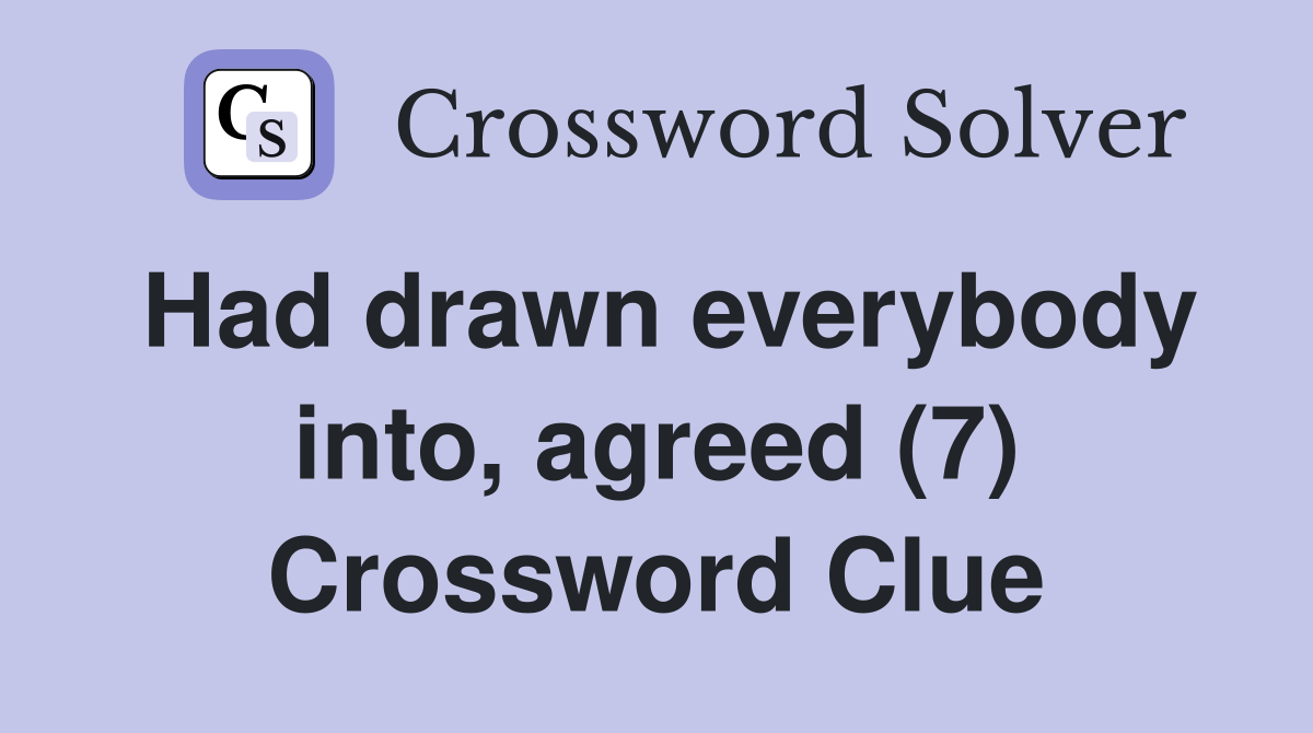 Had drawn everybody into, agreed (7) Crossword Clue