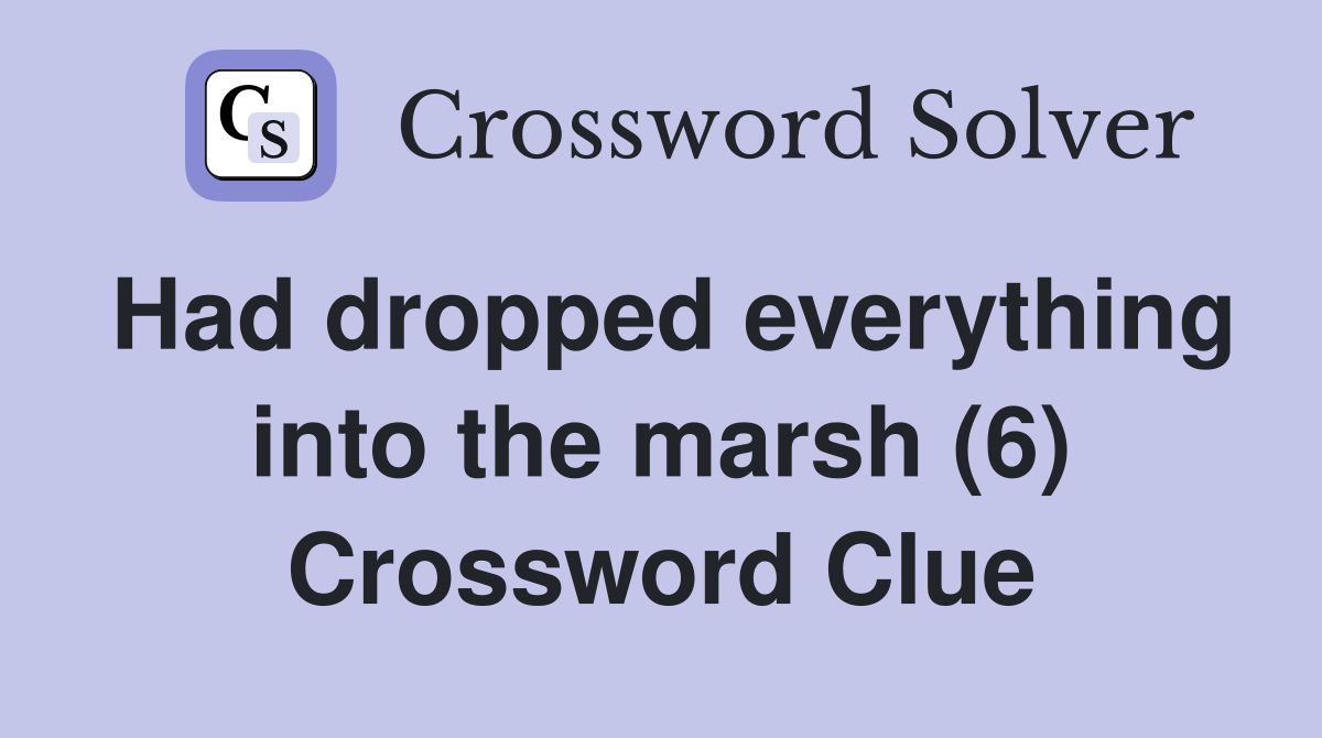 Had dropped everything into the marsh (6) Crossword Clue