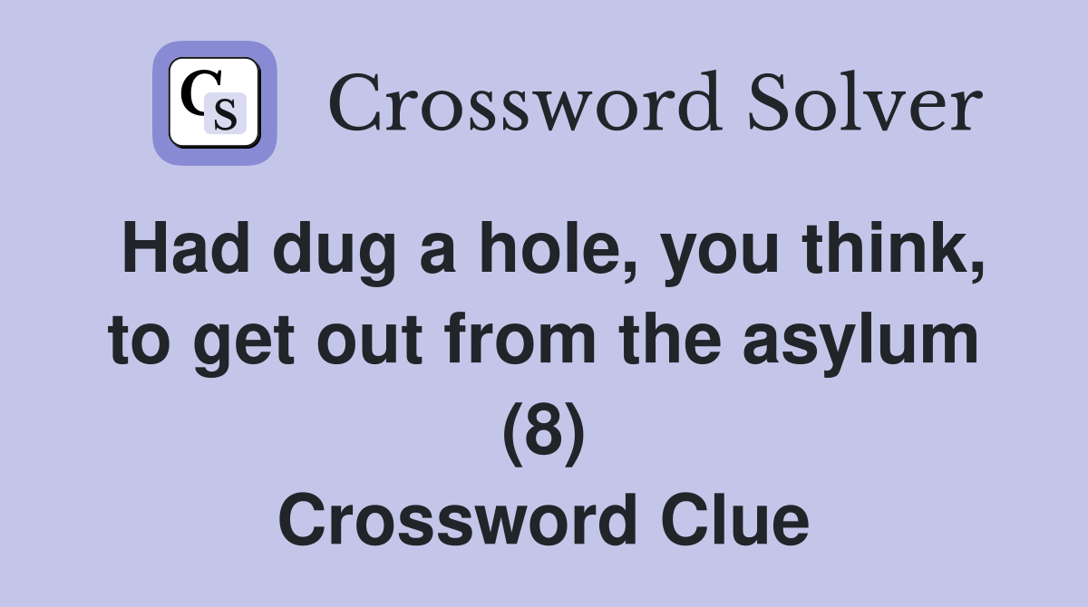 Had dug a hole, you think, to get out from the asylum (8) Crossword Clue