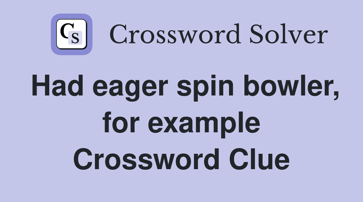 Had eager spin bowler, for example Crossword Clue