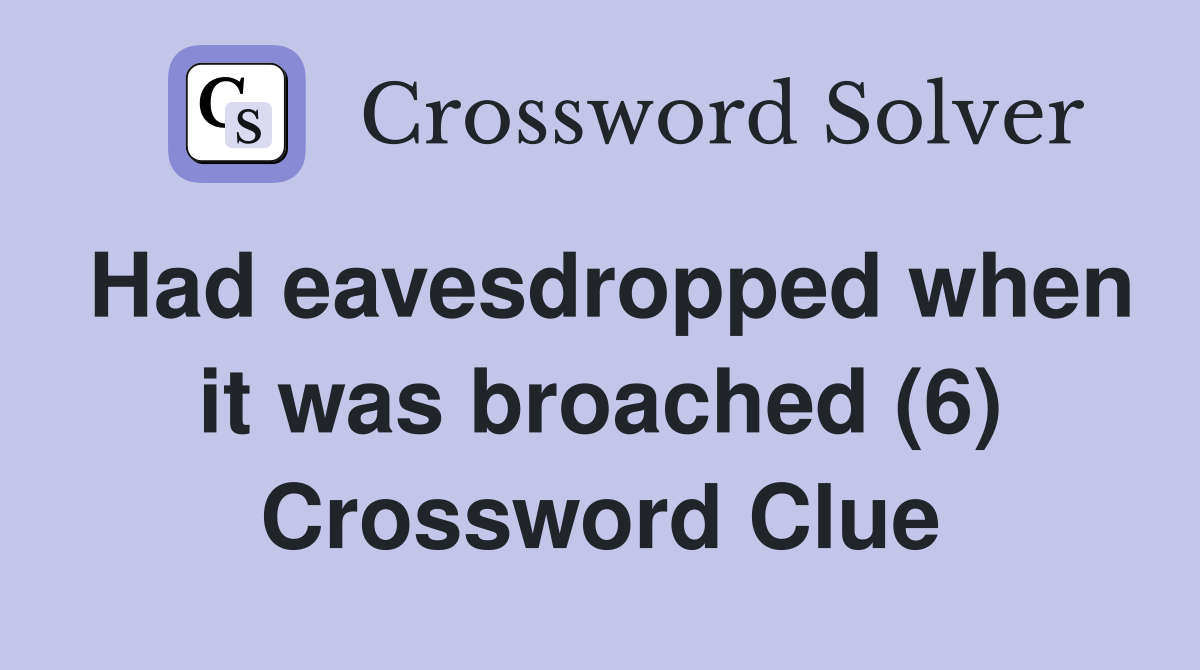 Had eavesdropped when it was broached (6) Crossword Clue
