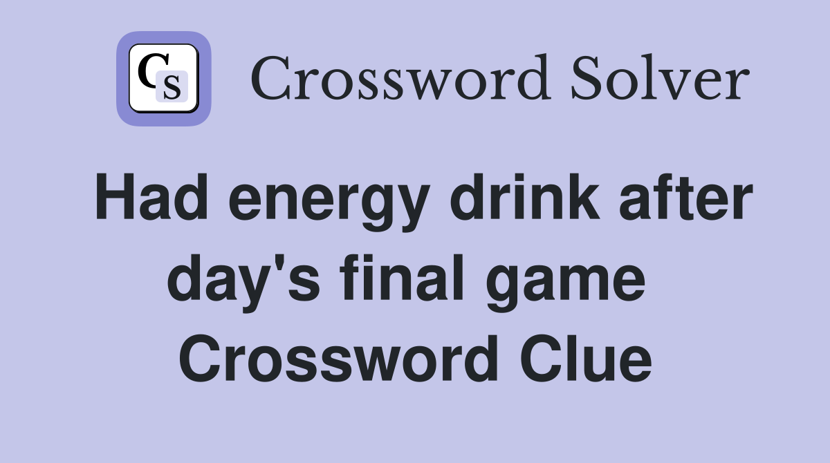 Had energy drink after day's final game  Crossword Clue