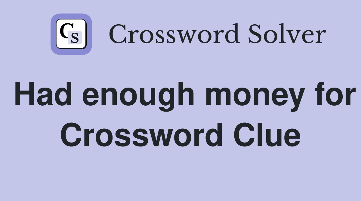Had enough money for Crossword Clue