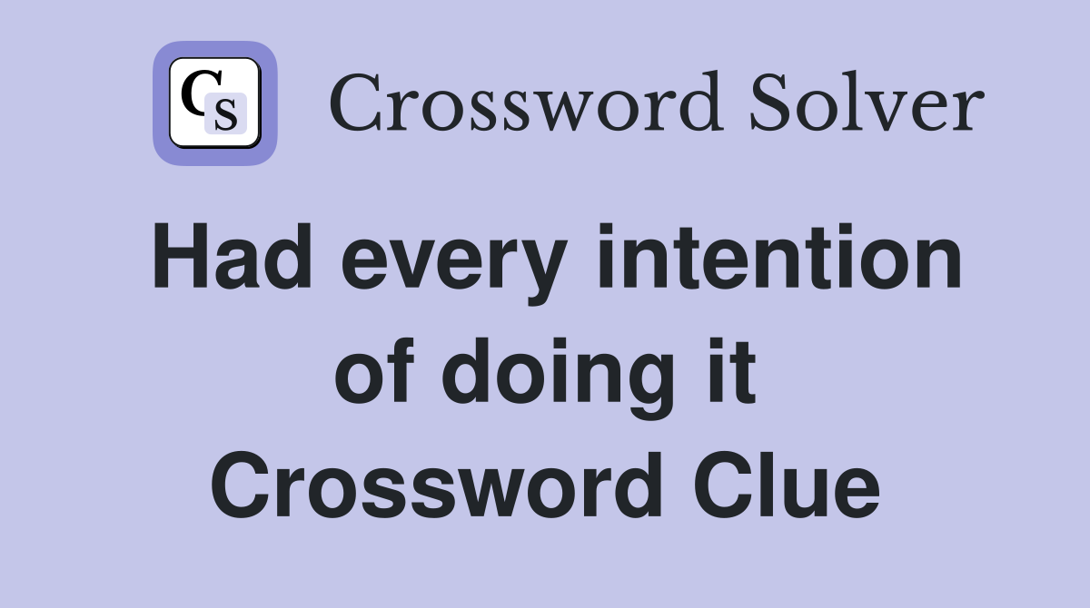 Had every intention of doing it Crossword Clue