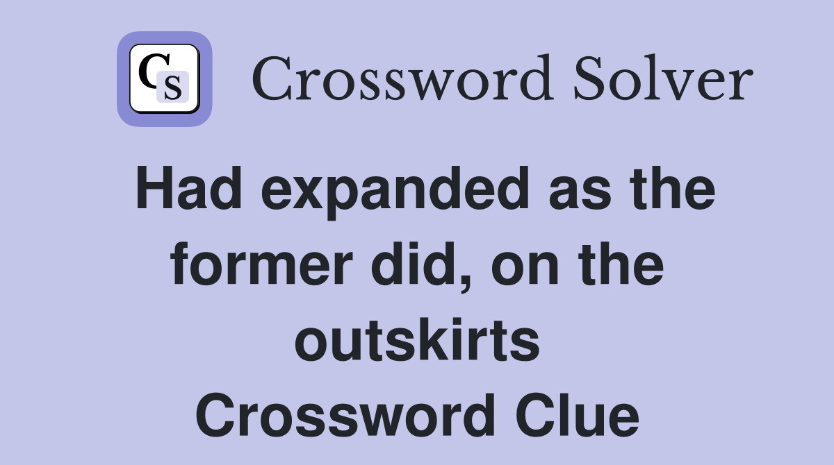 Had expanded as the former did, on the outskirts Crossword Clue