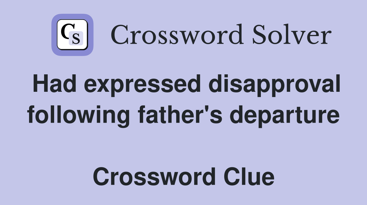 Had expressed disapproval following father's departure  Crossword Clue