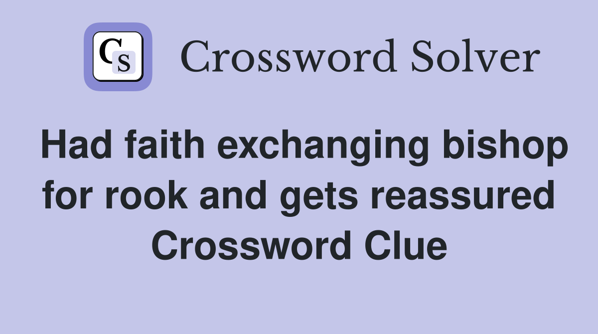 Had faith exchanging bishop for rook and gets reassured Crossword Clue