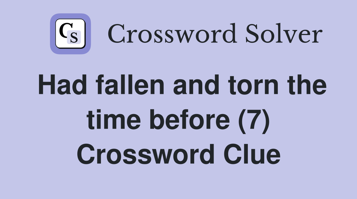 Had fallen and torn the time before (7) Crossword Clue