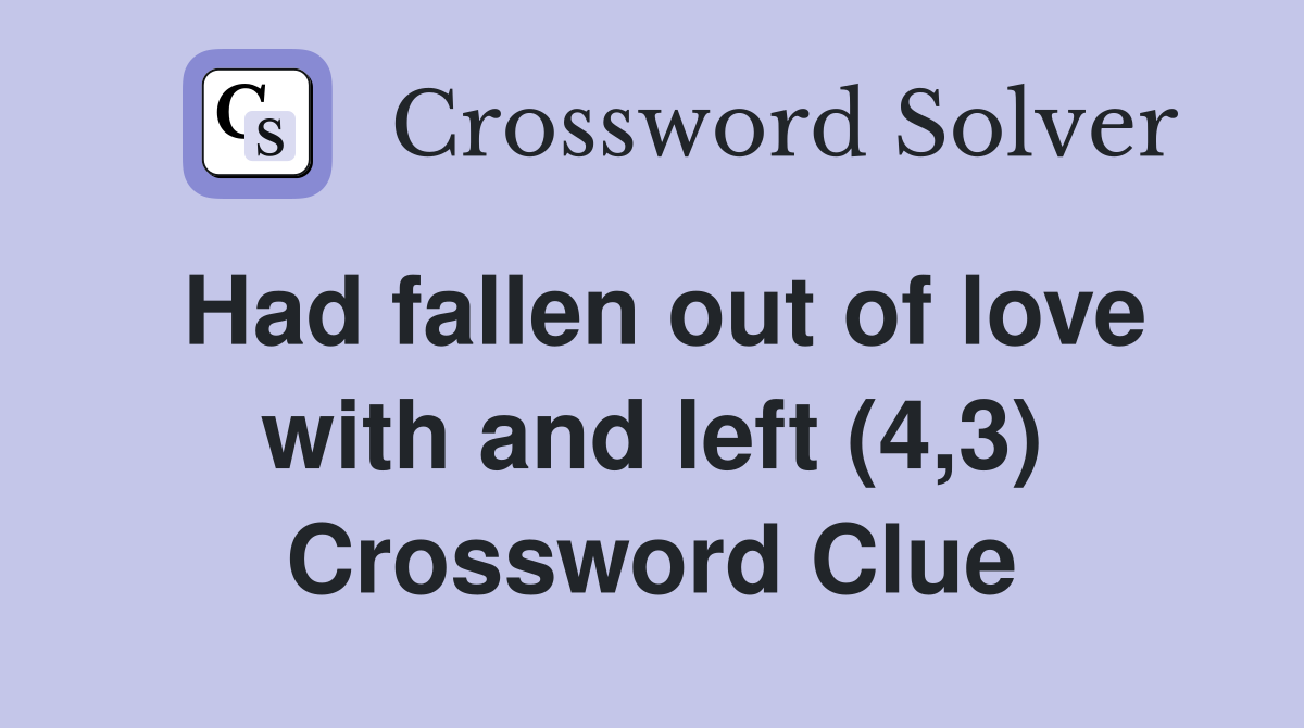 Had fallen out of love with and left (4,3) Crossword Clue
