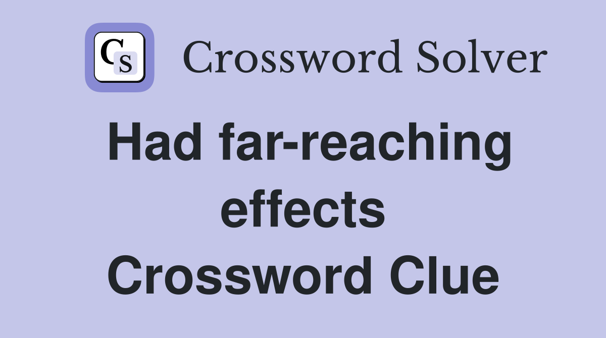 Had far-reaching effects Crossword Clue