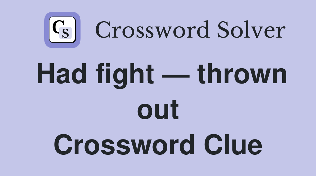 Had fight — thrown out Crossword Clue