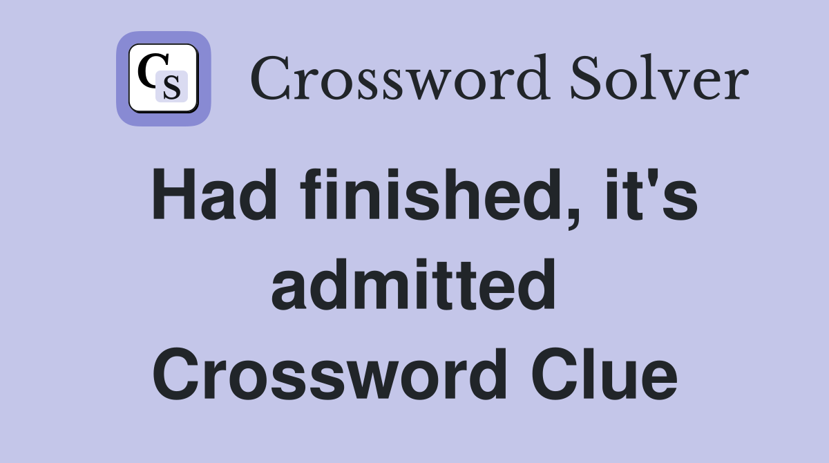 Had finished, it's admitted Crossword Clue