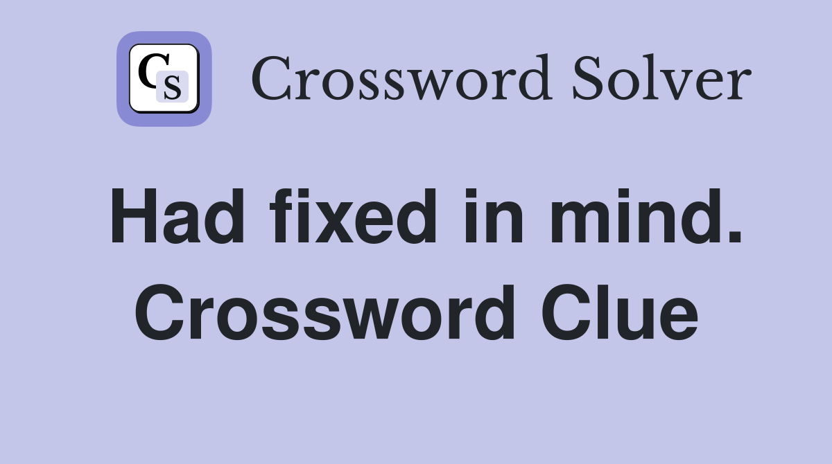 Had fixed in mind. Crossword Clue