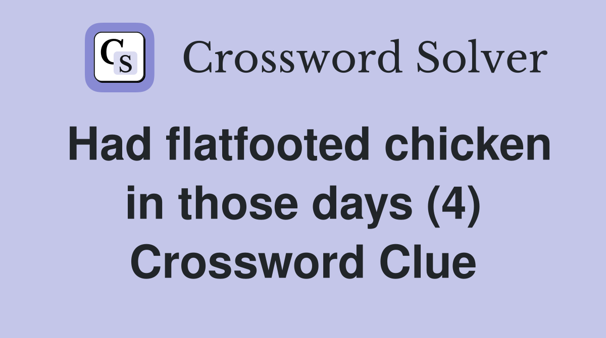 Had flatfooted chicken in those days (4) Crossword Clue