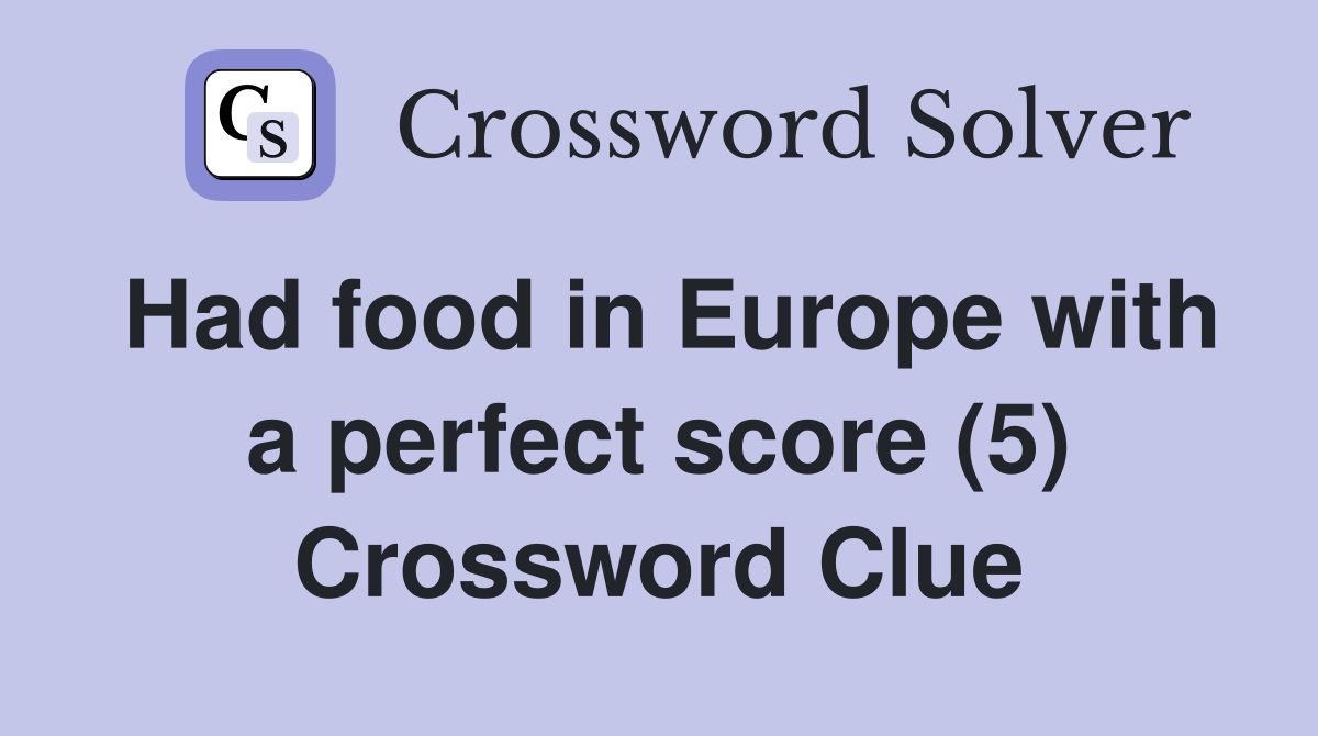 Had food in Europe with a perfect score (5) Crossword Clue