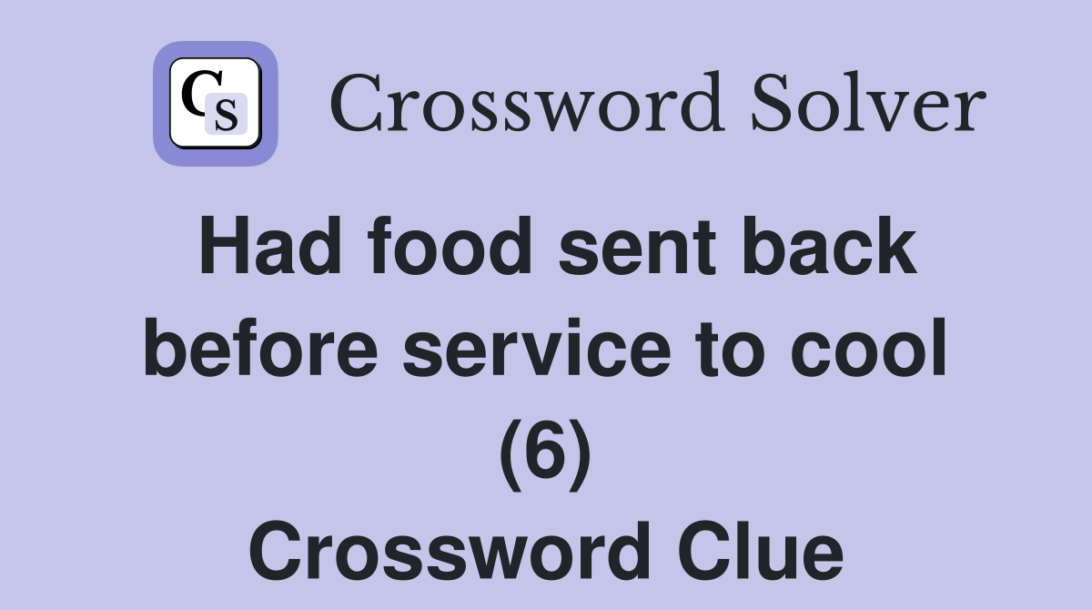 Had food sent back before service to cool (6) Crossword Clue