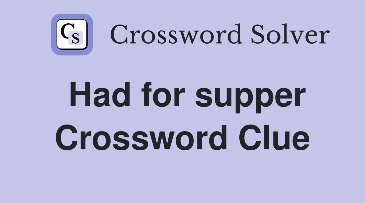 Had for supper Crossword Clue