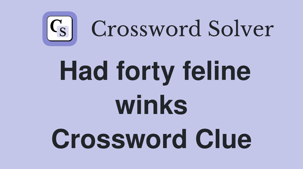 Had forty feline winks Crossword Clue