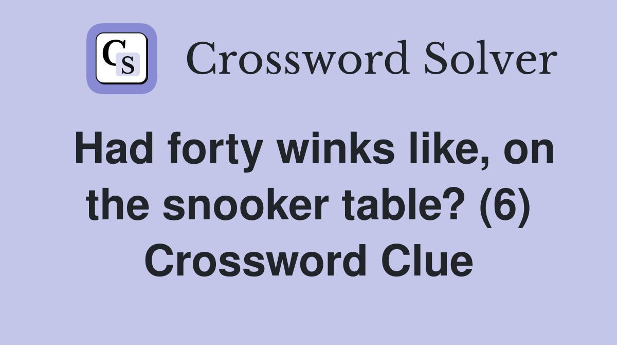 Had forty winks like, on the snooker table? (6) Crossword Clue