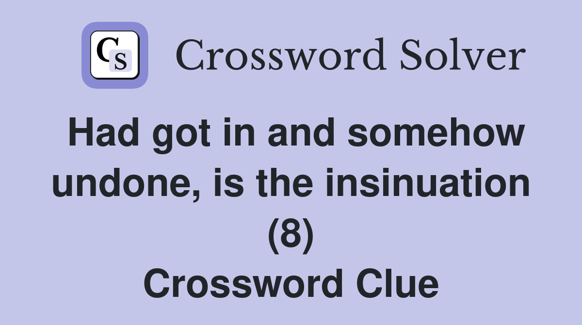 Had got in and somehow undone, is the insinuation (8) Crossword Clue