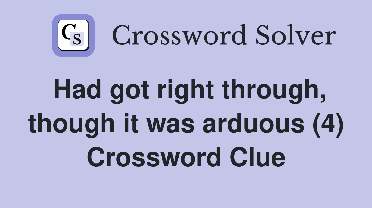 Had got right through, though it was arduous (4) Crossword Clue