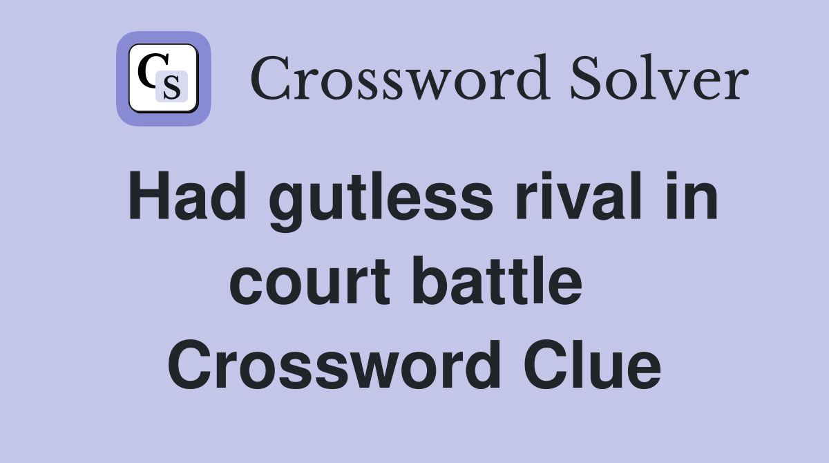 Had gutless rival in court battle  Crossword Clue