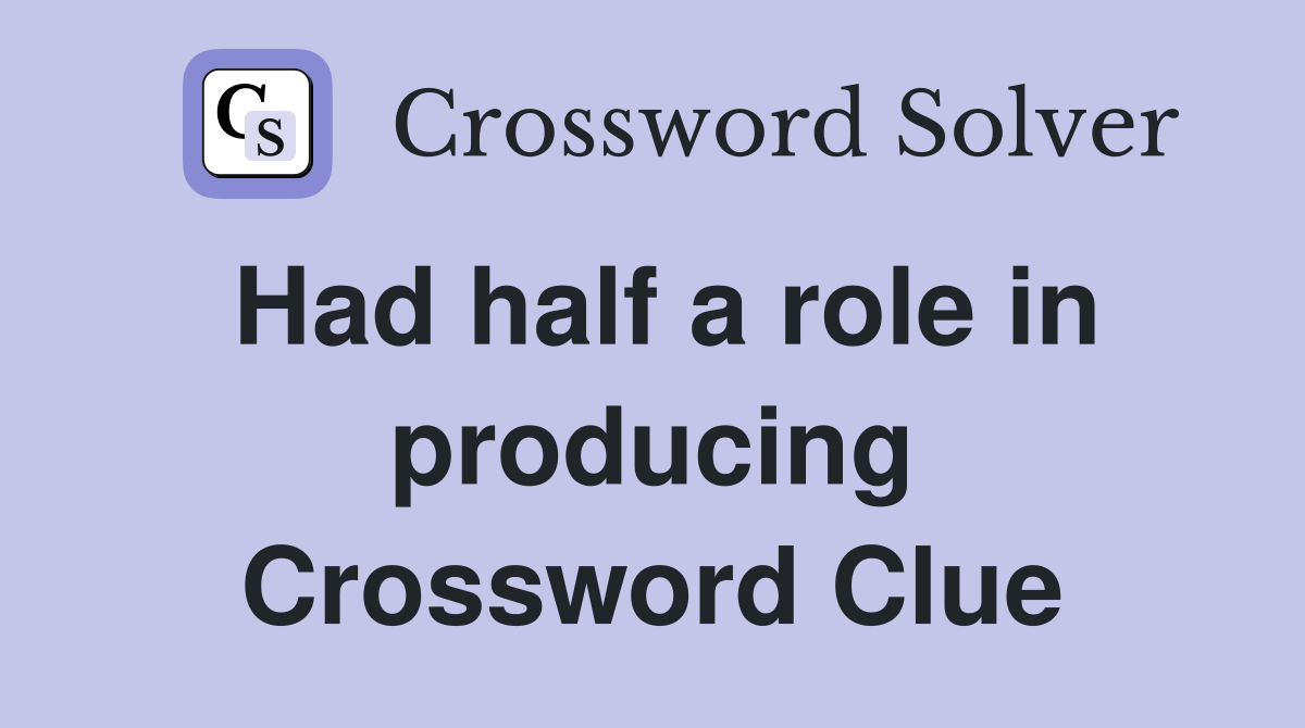 Had half a role in producing Crossword Clue