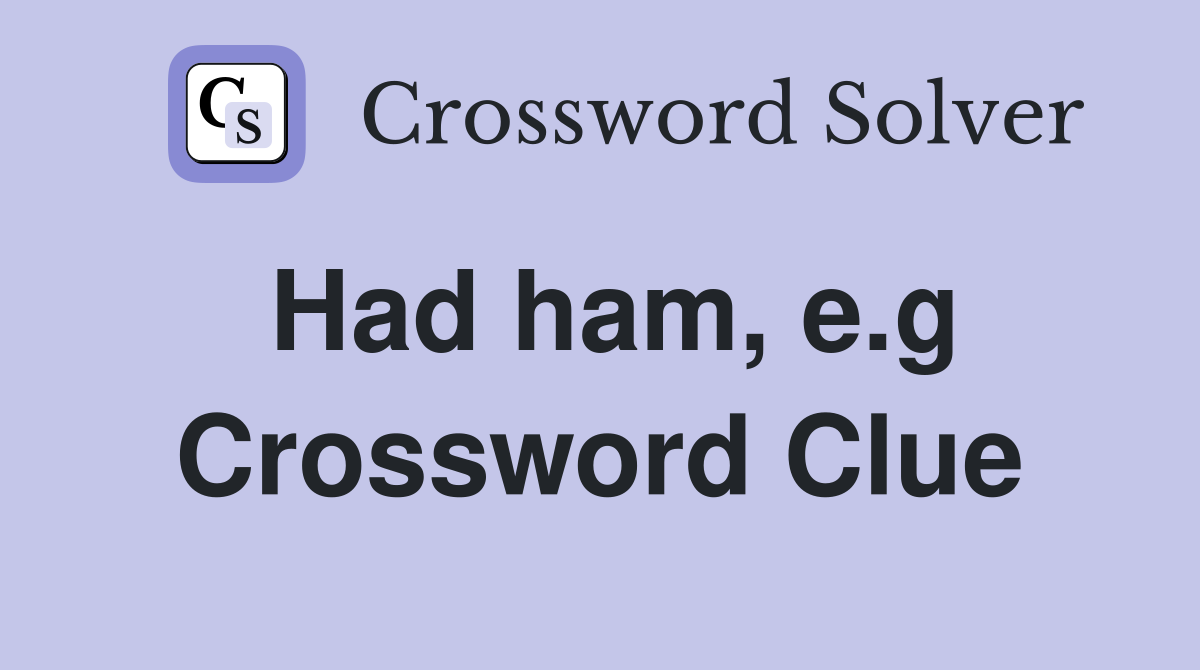 Had ham, e.g Crossword Clue