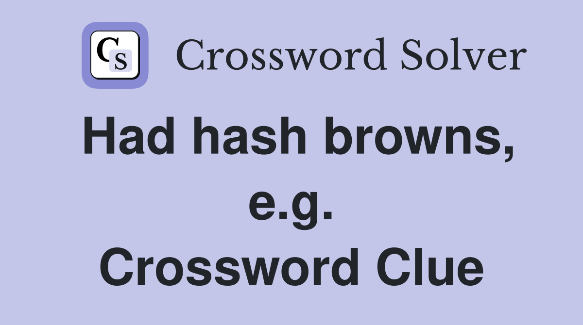 Had hash browns, e.g. Crossword Clue