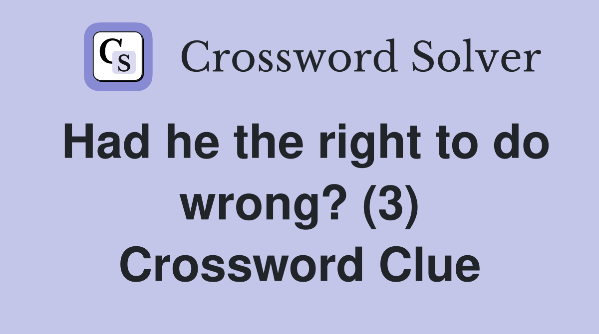 Had he the right to do wrong? (3) Crossword Clue