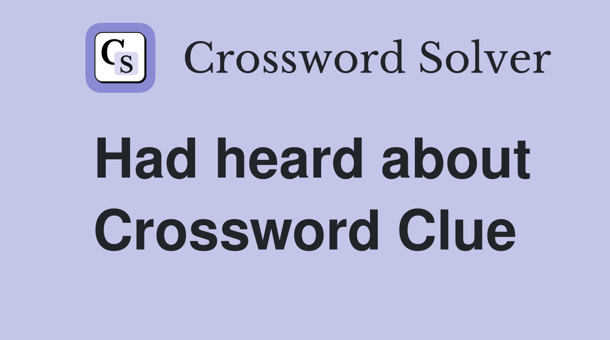 Had heard about Crossword Clue