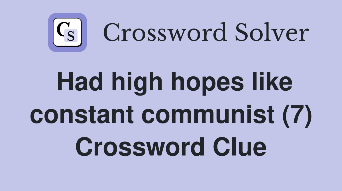 Had high hopes like constant communist (7) Crossword Clue