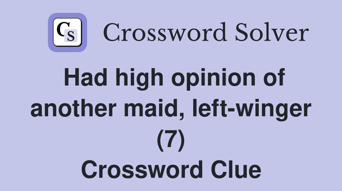 Had high opinion of another maid, left-winger (7) Crossword Clue