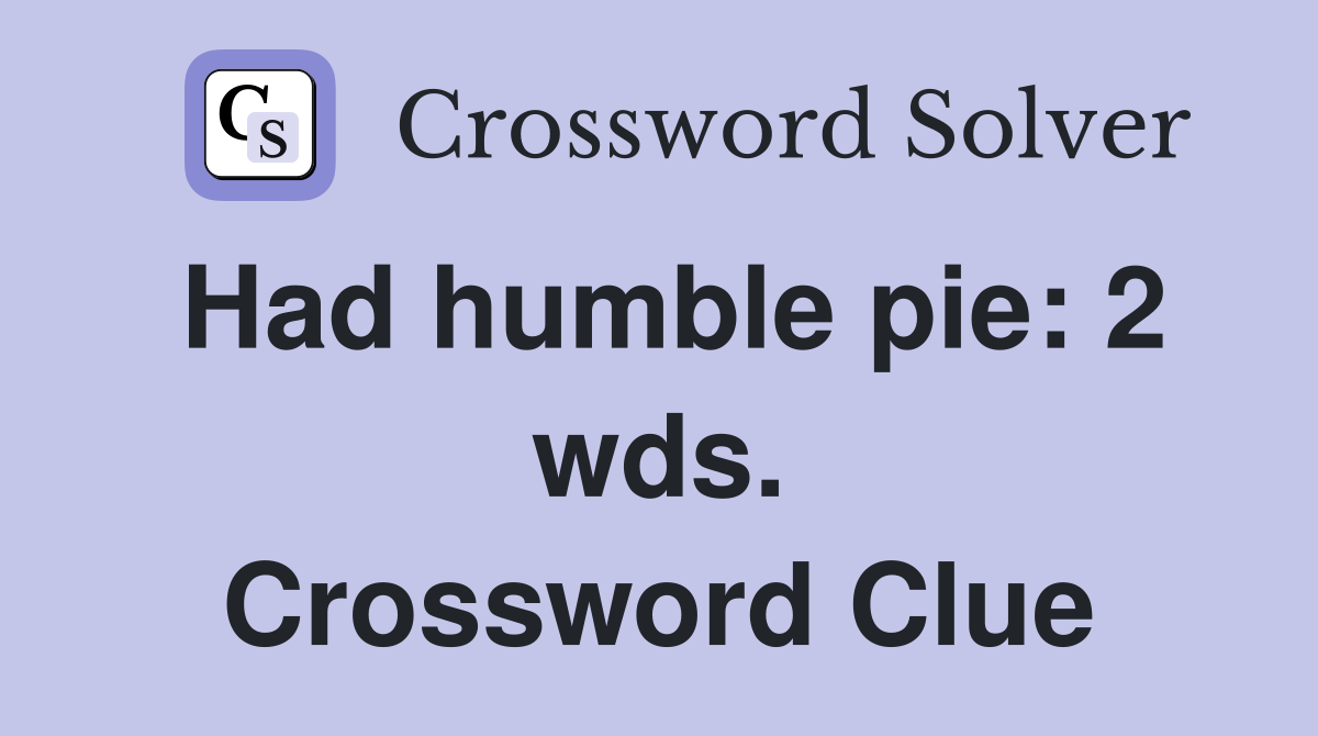 Had humble pie: 2 wds. Crossword Clue