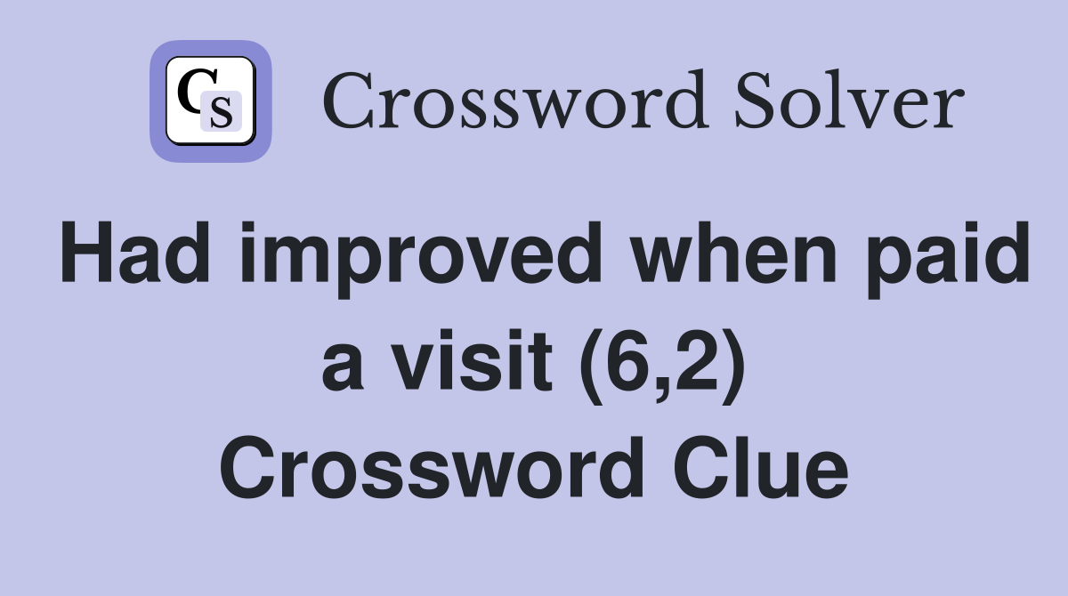 Had improved when paid a visit (6,2) Crossword Clue