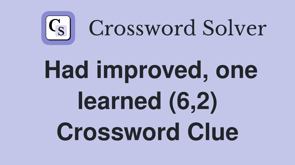 Had improved, one learned (6,2) Crossword Clue