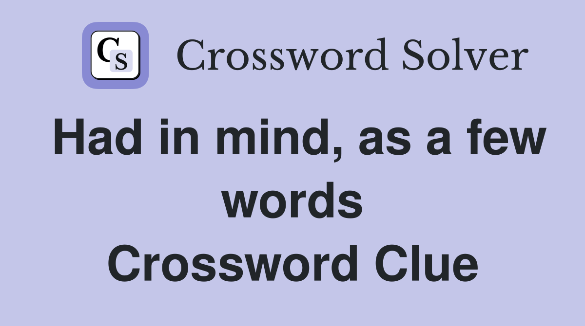 Had in mind, as a few words Crossword Clue