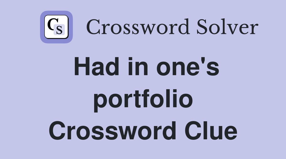 Had in one's portfolio Crossword Clue