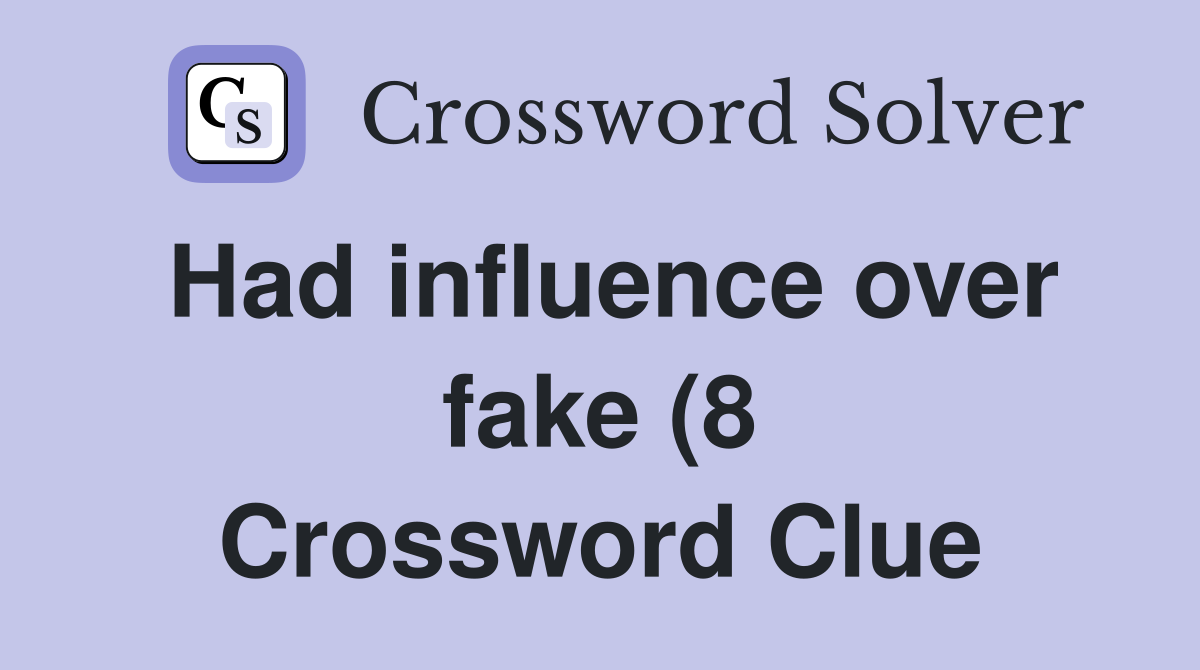 Had influence over fake (8) Crossword Clue Answers Crossword Solver Had influence over fake (8) Crossword Clue Answers Crossword Solver