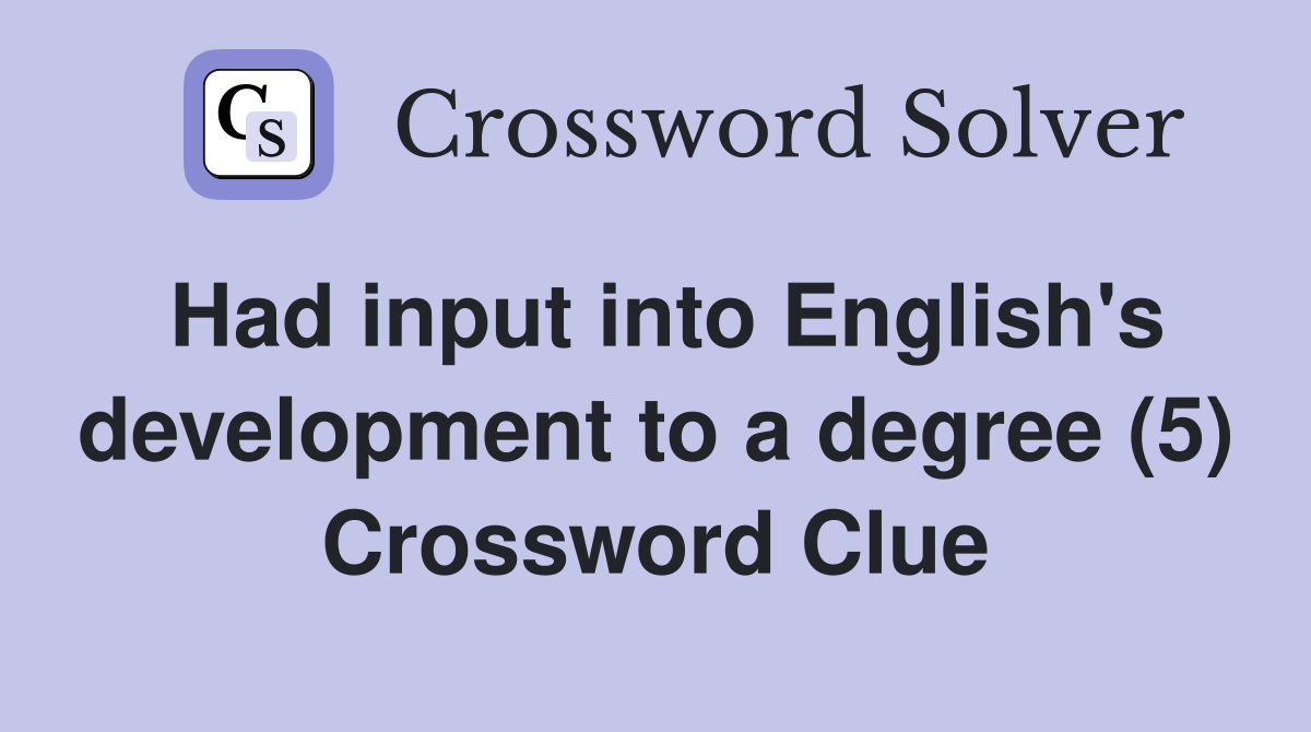 Had input into English's development to a degree (5) Crossword Clue