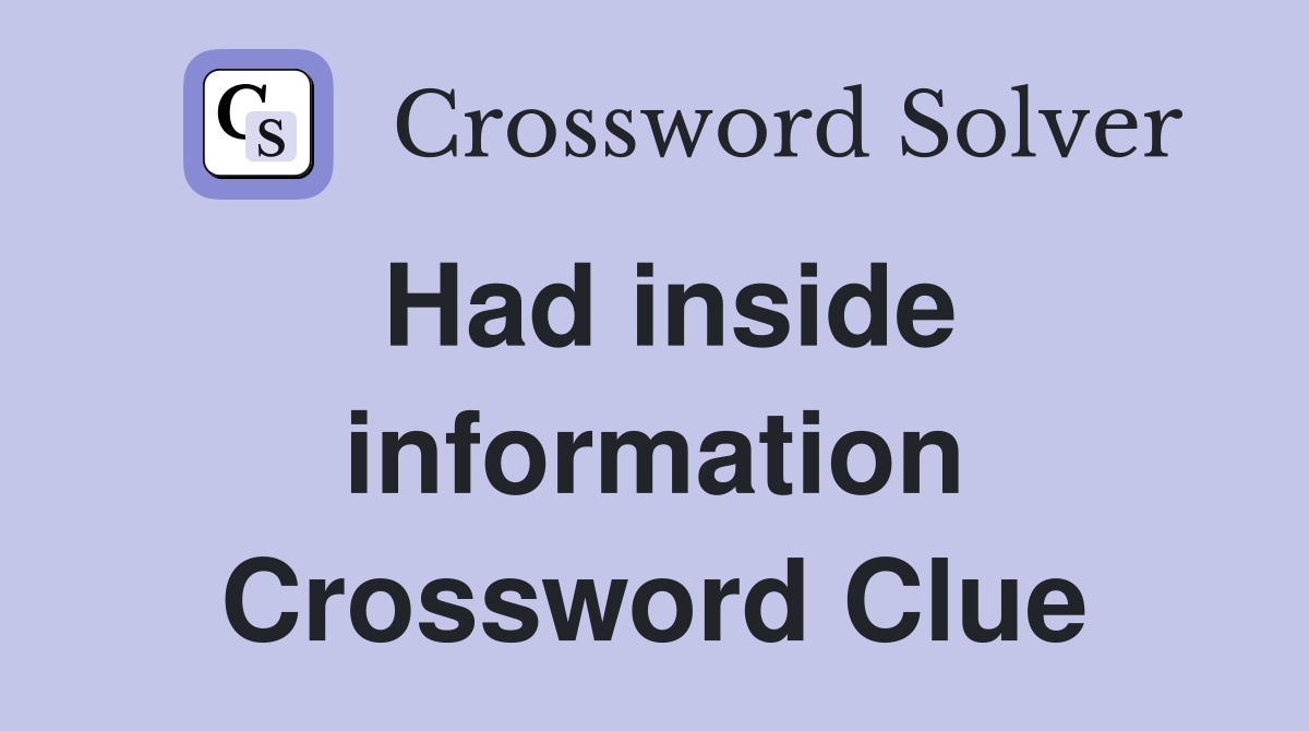 Had inside information Crossword Clue